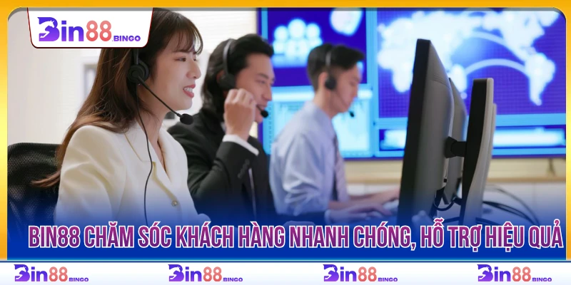 BIN88 chăm sóc khách hàng nhanh chóng, hỗ trợ hiệu quả 