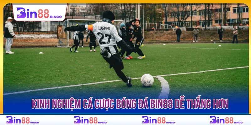 Kinh nghiệm cá cược bóng đá BIN88 dễ thắng hơn